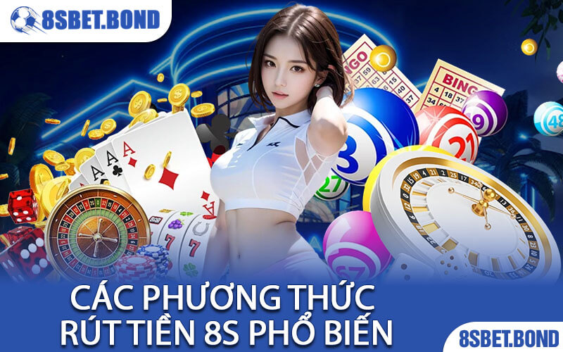 Các Phương Thức Rút Tiền 8S Phổ Biến