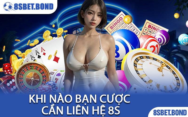 Khi Nào Bạn Cược Cần Liên Hệ 8S