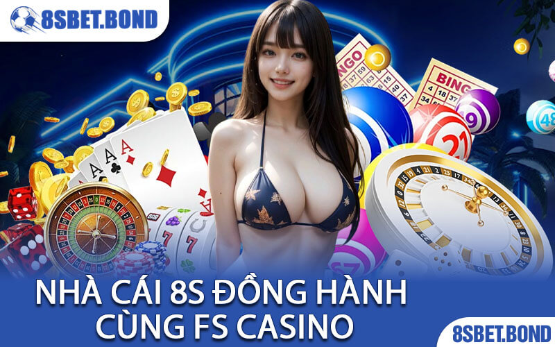 Nhà cái 8S Đồng Hành Cùng FS Casino