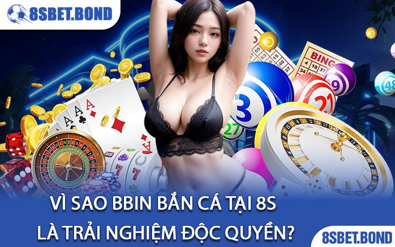 Vì Sao BBIN Bắn Cá Tại 8S Là Trải Nghiệm Độc Quyền?