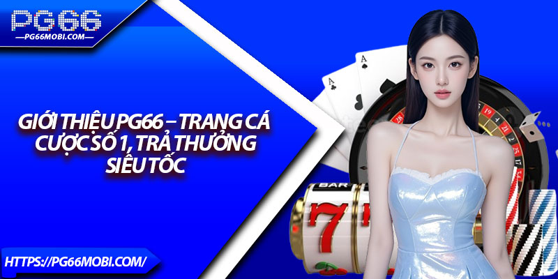 Giới Thiệu PG66 – Trang Cá Cược Số 1, Trả Thưởng Siêu Tốc