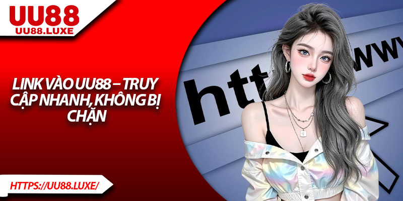 Link Vào UU88 – Truy Cập Nhanh, Không Bị Chặn